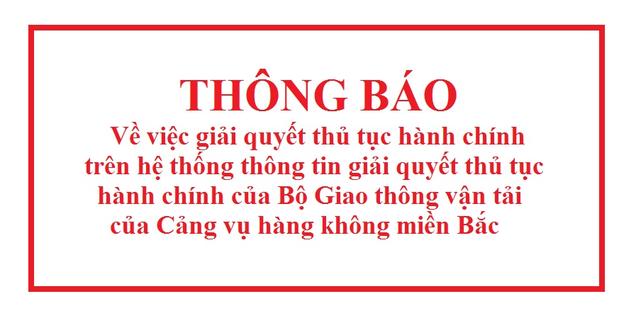 Thông báo về giải quyết thủ tục hành chính trên hệ thống thông tin giải quyết thủ tục hành chính Bộ Giao thông vận tải của Cảng vụ hàng không miền Bắc